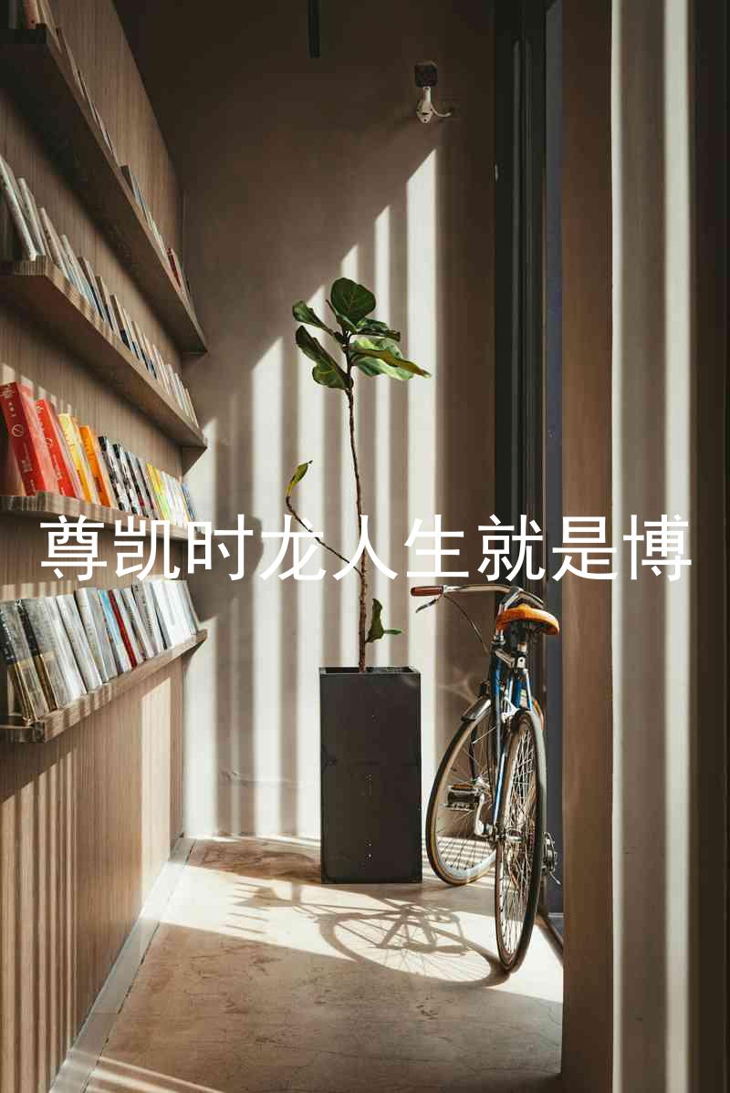尊凯时龙人生就是博